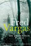 an uncertain place by fred vargas